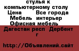 стулья к компьютерному столу › Цена ­ 1 - Все города Мебель, интерьер » Офисная мебель   . Дагестан респ.,Дербент г.